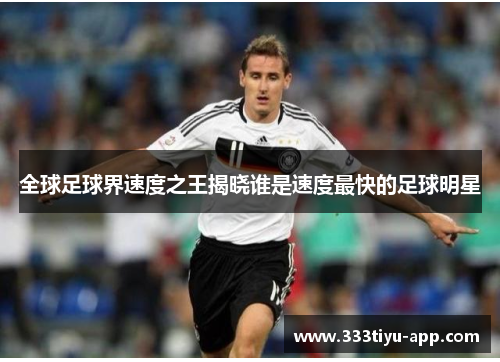 全球足球界速度之王揭晓谁是速度最快的足球明星