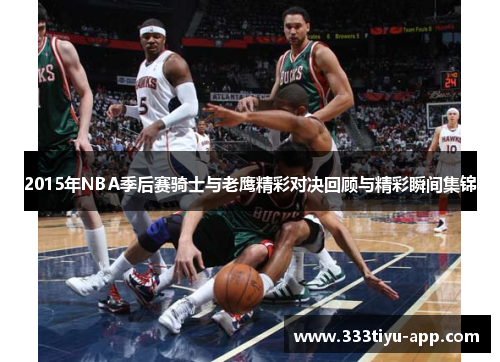 2015年NBA季后赛骑士与老鹰精彩对决回顾与精彩瞬间集锦